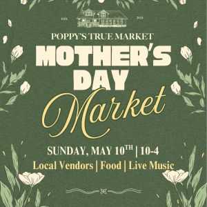 Poppy's True Market: Mother's Day Market